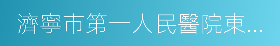 濟寧市第一人民醫院東院區的同義詞