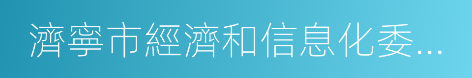 濟寧市經濟和信息化委員會的同義詞