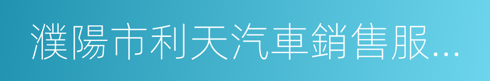 濮陽市利天汽車銷售服務有限公司的意思