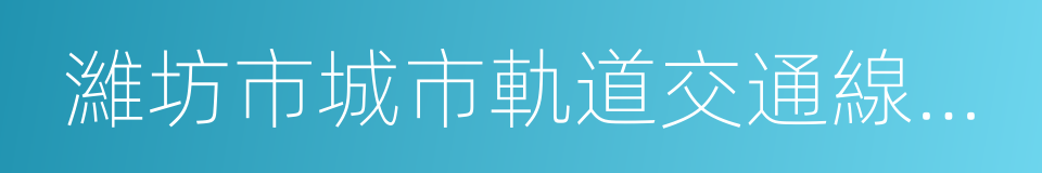 濰坊市城市軌道交通線網規劃的同義詞