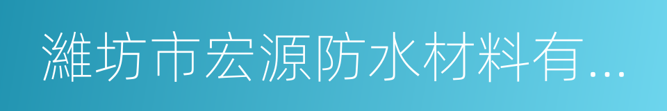 濰坊市宏源防水材料有限公司的同義詞