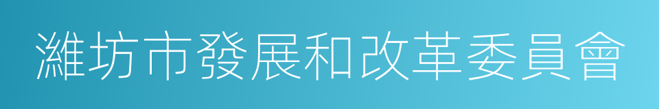 濰坊市發展和改革委員會的同義詞