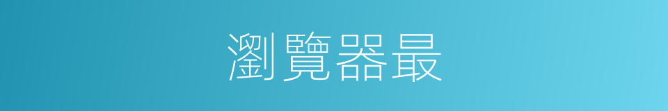 瀏覽器最的意思