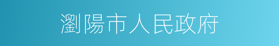 瀏陽市人民政府的同義詞