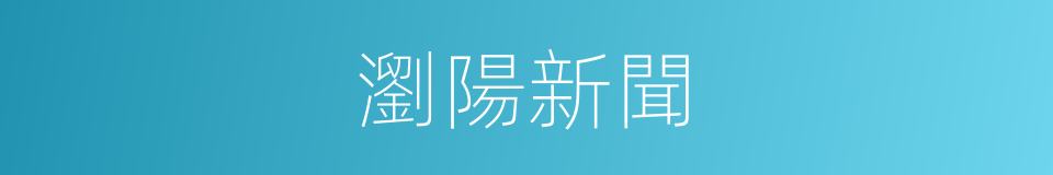 瀏陽新聞的同義詞