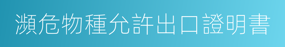 瀕危物種允許出口證明書的同義詞