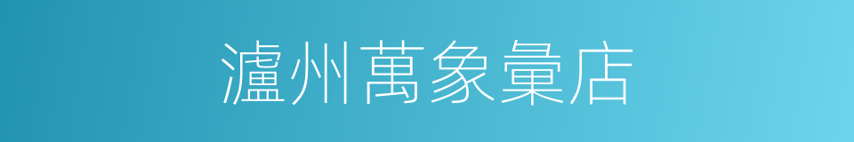 瀘州萬象彙店的同義詞