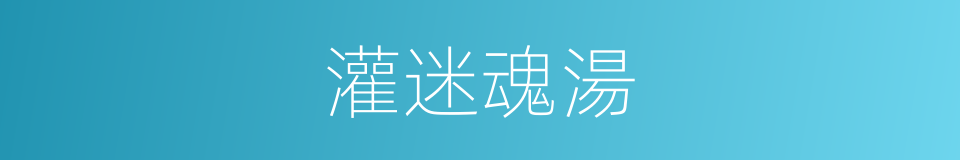 灌迷魂湯的意思