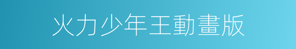 火力少年王動畫版的同義詞