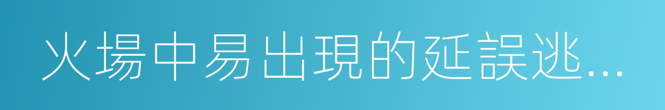 火場中易出現的延誤逃生時機的誤區的同義詞