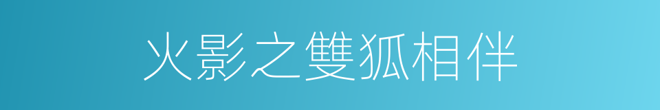 火影之雙狐相伴的同義詞