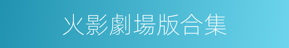 火影劇場版合集的同義詞