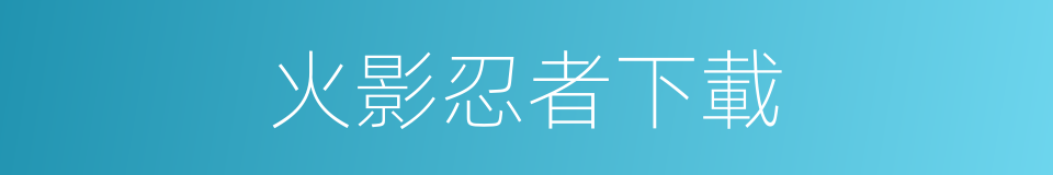 火影忍者下載的同義詞