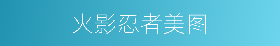 火影忍者美图的同义词