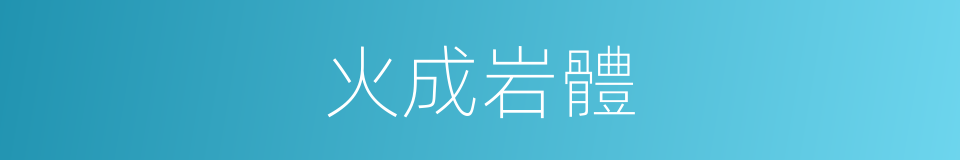 火成岩體的同義詞