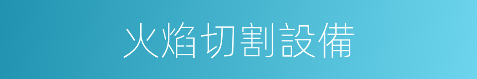 火焰切割設備的同義詞
