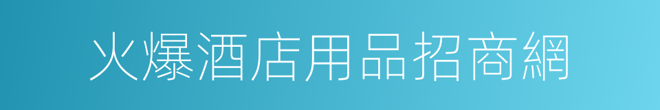 火爆酒店用品招商網的同義詞