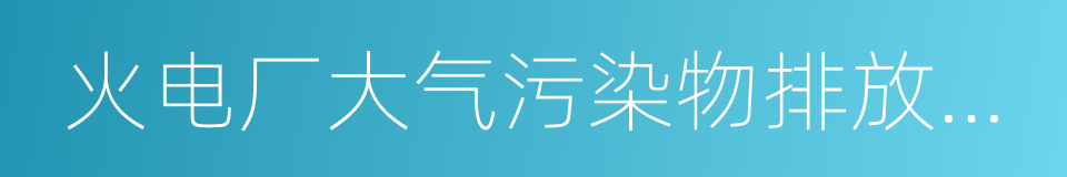 火电厂大气污染物排放标准的意思