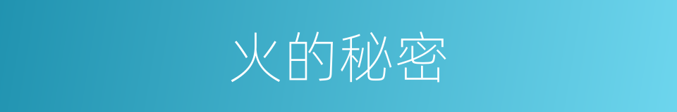 火的秘密的同义词