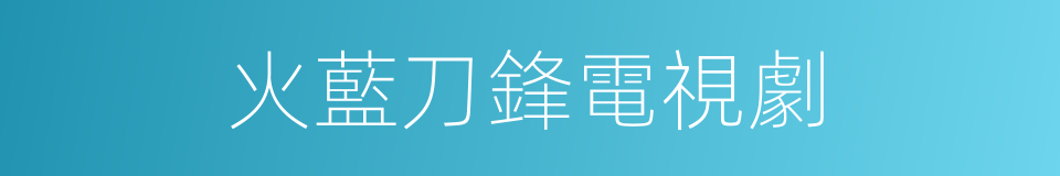 火藍刀鋒電視劇的同義詞