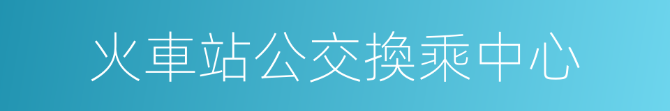 火車站公交換乘中心的同義詞