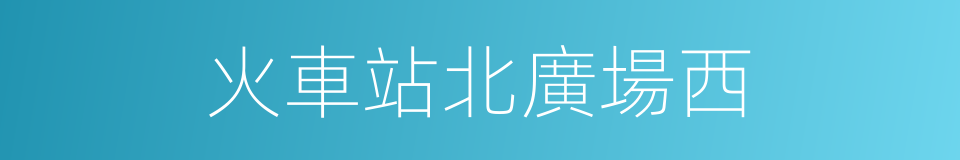 火車站北廣場西的同義詞