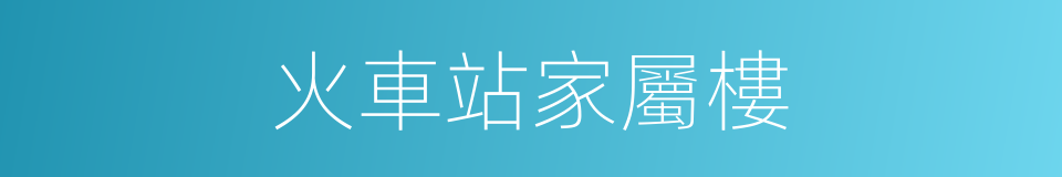 火車站家屬樓的同義詞
