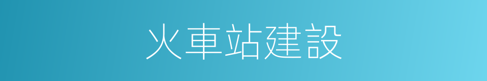 火車站建設的同義詞