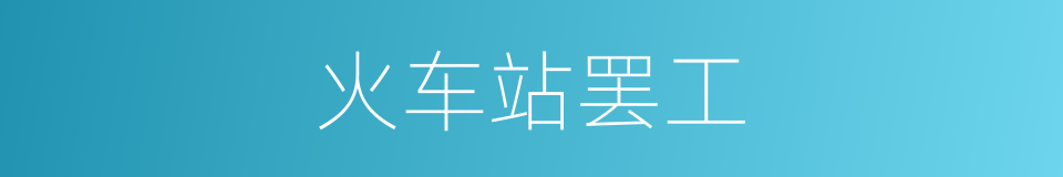 火车站罢工的同义词