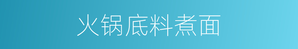 火锅底料煮面的同义词