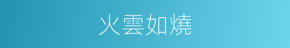 火雲如燒的意思