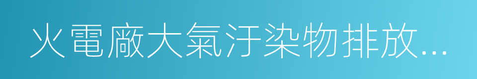 火電廠大氣汙染物排放標准的同義詞