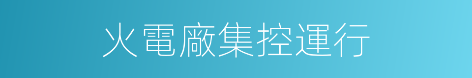 火電廠集控運行的同義詞