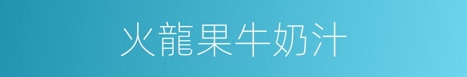 火龍果牛奶汁的同義詞