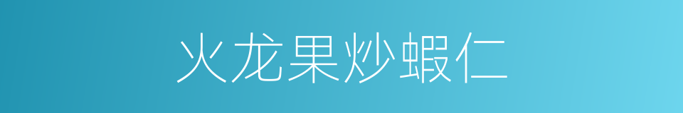 火龙果炒蝦仁的同義詞