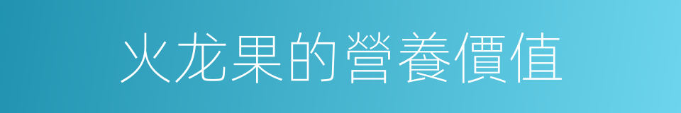 火龙果的營養價值的同義詞