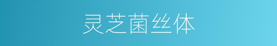 灵芝菌丝体的同义词