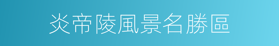炎帝陵風景名勝區的同義詞
