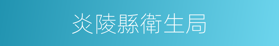 炎陵縣衛生局的同義詞