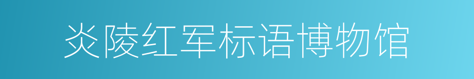 炎陵红军标语博物馆的同义词