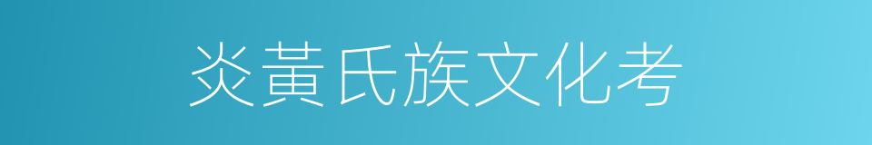 炎黃氏族文化考的同義詞