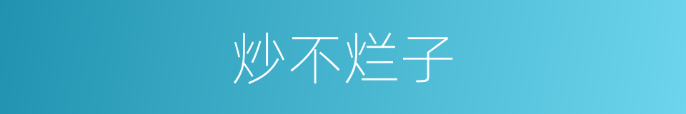 炒不烂子的同义词