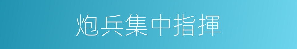炮兵集中指揮的同義詞