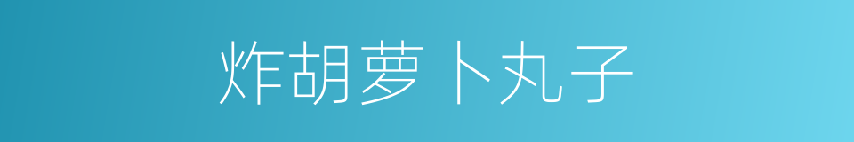 炸胡萝卜丸子的同义词