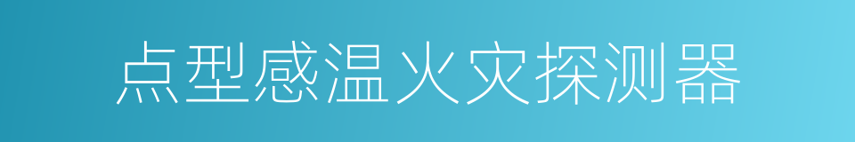 点型感温火灾探测器的同义词