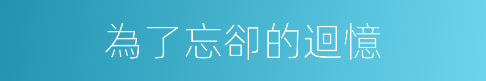 為了忘卻的迴憶的同義詞