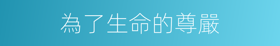 為了生命的尊嚴的同義詞