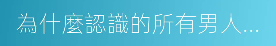 為什麼認識的所有男人都只是想上我的同義詞