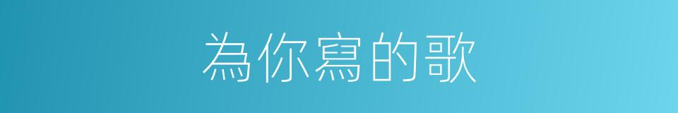 為你寫的歌的同義詞