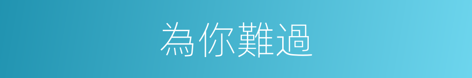 為你難過的同義詞